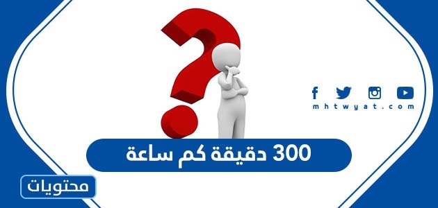 300 دقيقة كم ساعة – موقع محتويات – صحيفة الصوت