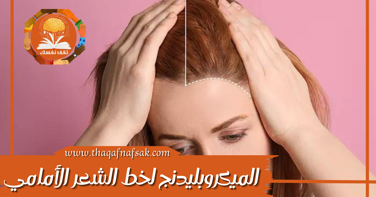 ما هي تقنية الميكروبليدنج لخط الشعر الأمامي – صحيفة الصوت